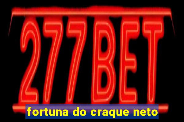 fortuna do craque neto